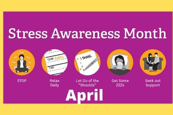 'Stress awareness month. Stop, relax daily, get rid of 'shoulds', get some zzz's, seek out support' April
