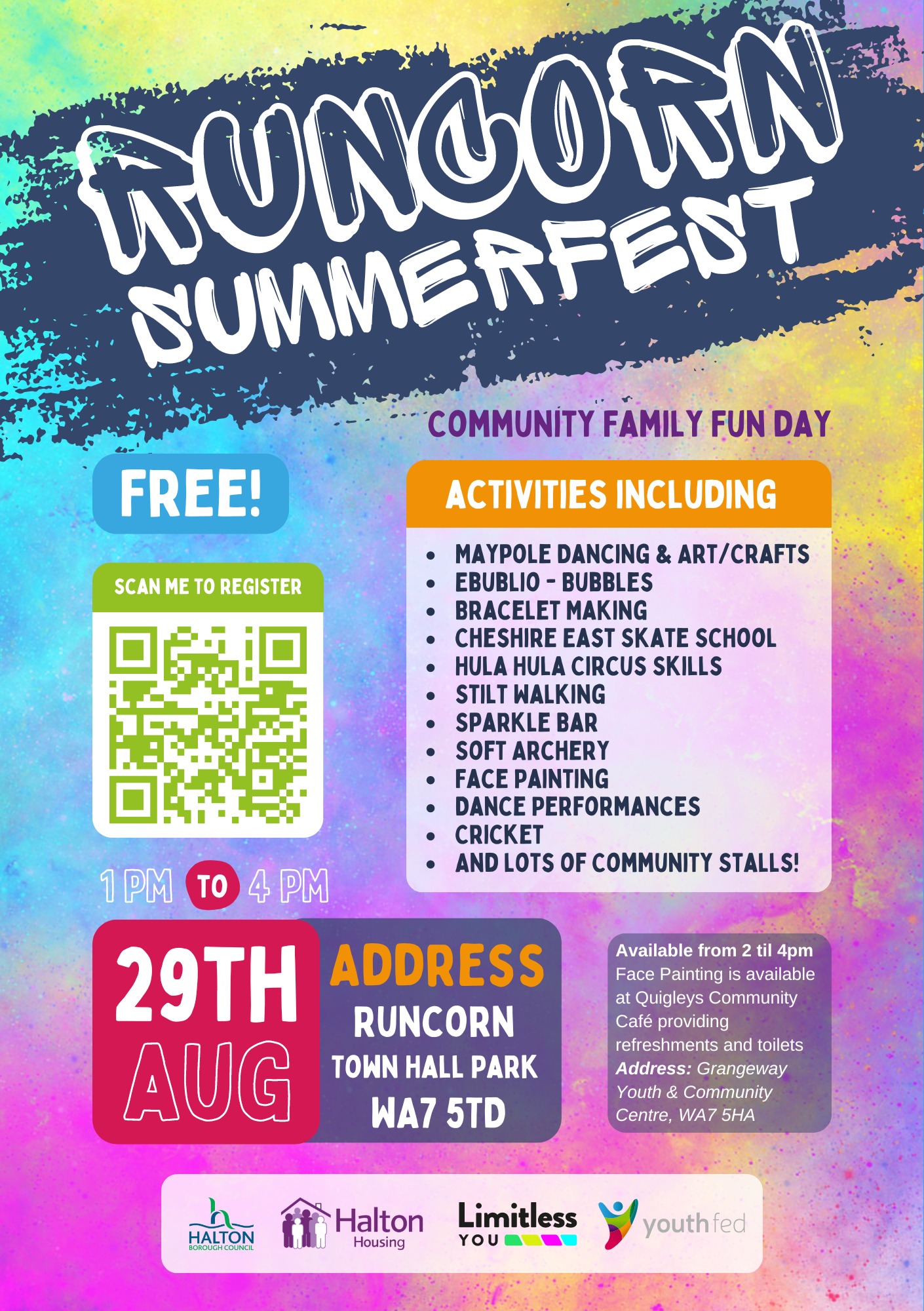 Runcorn Summerfest Community family fun day. FREE! Activities include: Maypole Dancing & Art/Crafts, eBublio Magical Bubbles, Cheshire East Skate School Hula Hula Fun Circus Skills, Stilt Walking Sparkle Bar by Wish Upon A Sparkle, Soft Archery, Face Painting, Dance Performances cricket And lots of Community Stalls! 1 to 4 pm. Scan me to register QR code. 29th Aug Address Runcorn Town Hall Park WA7 5TD. Available form 2 till 4pm face painting is available at Quigley's Community cafe providing refreshments a