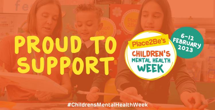 Proud to support. Place2Be's Childrens Mental Health week. 6-12 February 2023. #childrensmentalhealthweek. An image of children painting with an adult can be seen behind this text. 