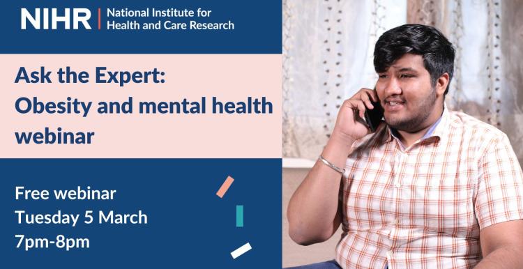 NIHR. National Institute for Health and Care Research. Ask the Expert: Obesity and mental health webinar. Free webinar, Tuesday 5 March 7pm to 8pm