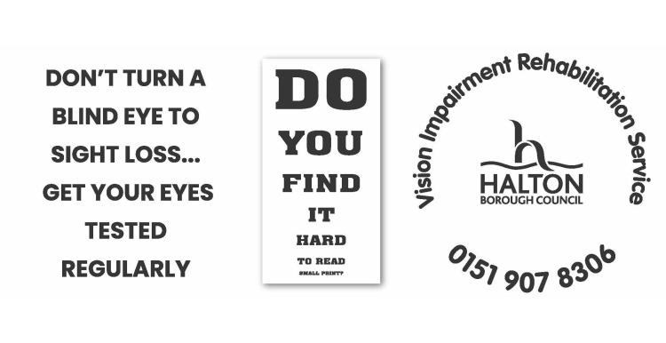 Promotional poster for vision impairment awareness. The left side reads, 'DON’T TURN A BLIND EYE TO SIGHT LOSS... GET YOUR EYES TESTED REGULARLY.' The right side shows a stylized eye chart with bold letters reducing in size spelling out 'DO YOU FIND IT HARD TO READ SMALL PRINT?' Below the chart is the logo and contact details for the Halton Borough Council Vision Impairment Rehabilitation Service. 0151 907 8306