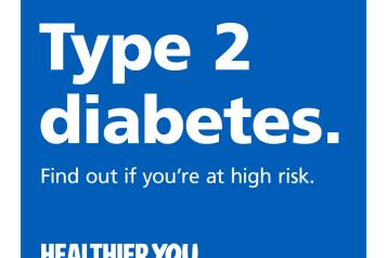 Type 2 diabetes. Know your RISK. Blue background with white letters reads, ‘ Type 2 diabetes. Find out if you are at high risk.Healthier YOU NHS Diabetes Prevention Programme.'