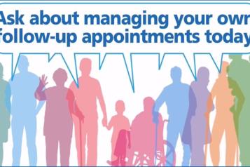 Graphic of a group of people, including men, women, children and a person in a wheelchair. Speech bubble above their heads reads, 'Ask about managing your own follow-up appointments today.'