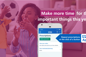 'Make more time for the important things this year.' Image of a mobile phone with the NHS app open on the prescription page. 'Repeat prescriptions at the click of a button NHS app' Photo of a mother and child playing in the background. 