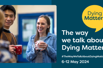 'Dying Matters. The way we talk about Dying Matters. #TheWayWeTalkAboutDyingMatters 6-12 May 2024' People talk and drink tea together. 